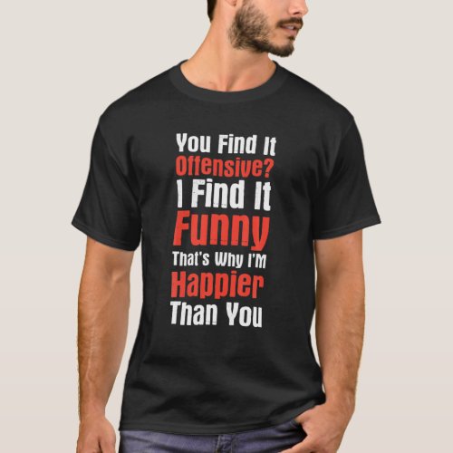 You Find It Offensive Funny Saying Man And Women S T_Shirt