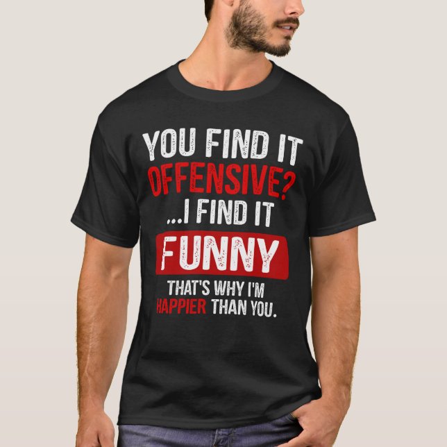 You Find It Offensive? I Find It Funny Humorous T-Shirt (Front)