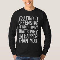 You Find It Offensive I Find It Funny Quote T-Shirt