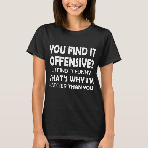 You Find It Offensive I Find It Funny Sarcastic Yo T_Shirt