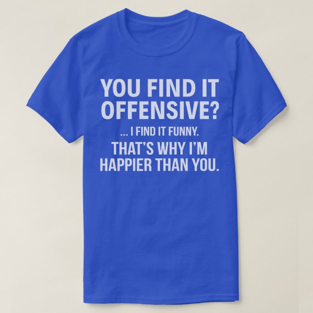 You Find It Offensive I Find It Funny T Shirts Say (Design Front)