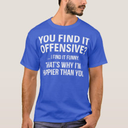 You Find It Offensive I Find It Funny T Shirts Say