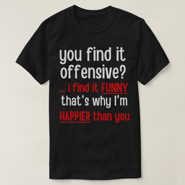 You Find It Offensive I Find It Funny That's Why I T-Shirt (Design Front)
