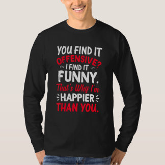 You Find It Offensive I Find It Im Happier Humor T-Shirt