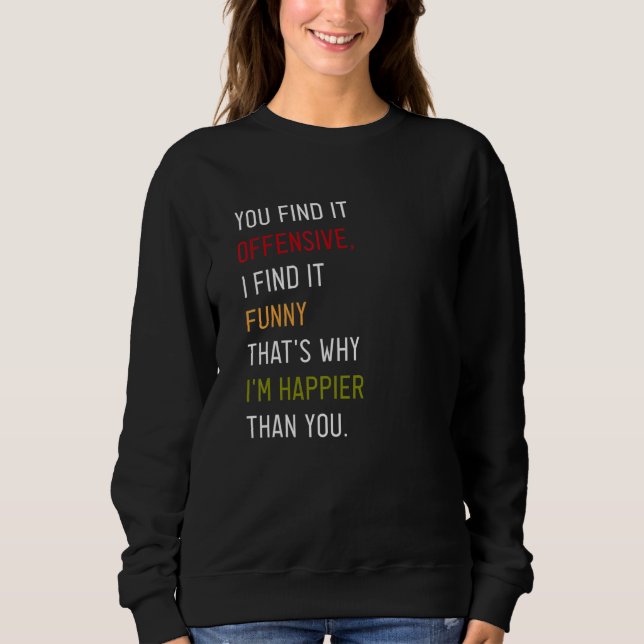 You Find It Offensive I Find It  That's Why I'm Ha Sweatshirt (Front)