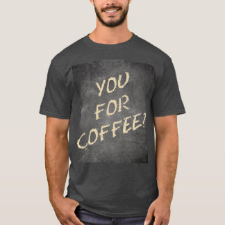 You For Coffee Ultimate Question Yellow Chalk Blac T-Shirt