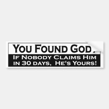 You Found God  If Nobody Claims Him He's Yours. Bumper Sticker by Stickies at Zazzle