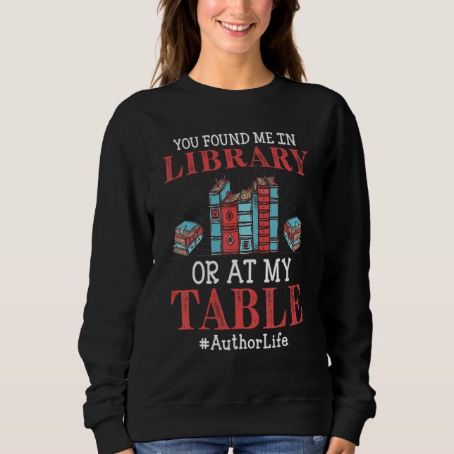 You Found Me In Library Or At My Table Writers Aut Sweatshirt (Front)