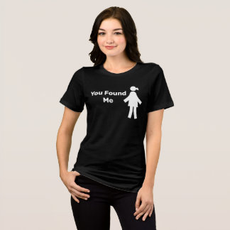 You found me woman Tshirt