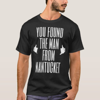 You found the man from Nantucket T-Shirt