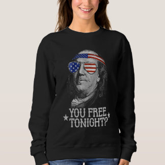 You Free Tonight 4th Of July  Us Ben Franklin Sweatshirt