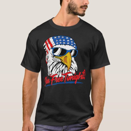 You Free Tonight Bald Eagle American Flag Happy 4t T_Shirt