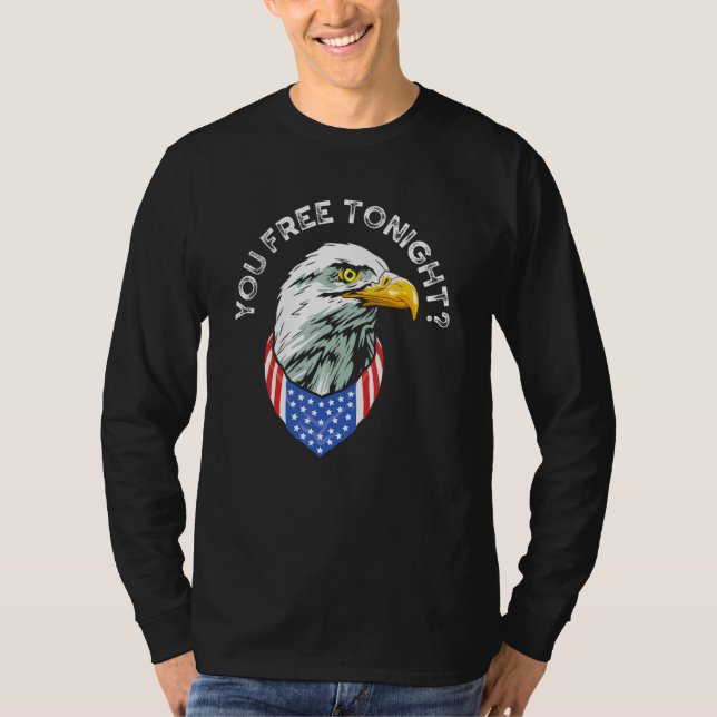 You Free Tonight Bald Eagle Patriotic American Pri T-Shirt (Front)