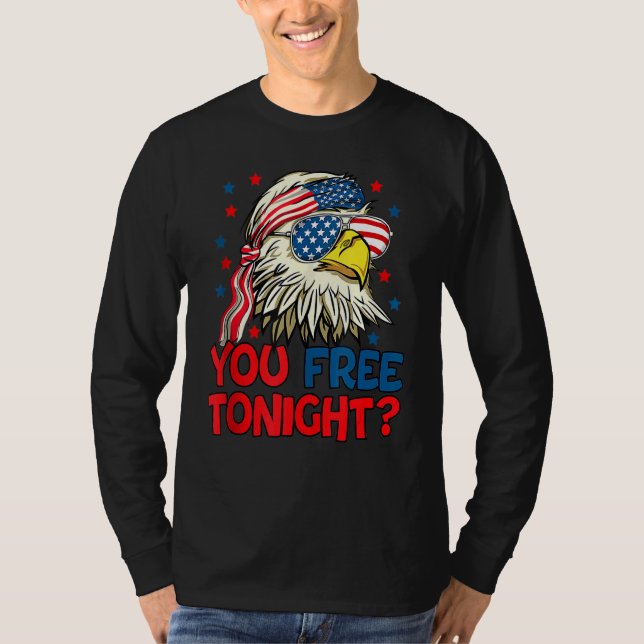 You Free Tonight Eagle American Flag 4th Of July F T-Shirt (Front)