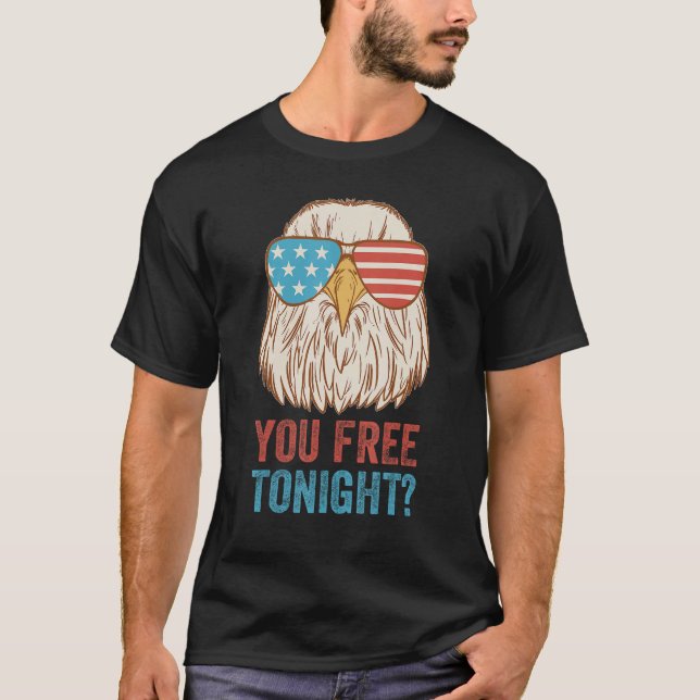 You Free Tonight Eagle  Celebrate Independence Day T-Shirt (Front)
