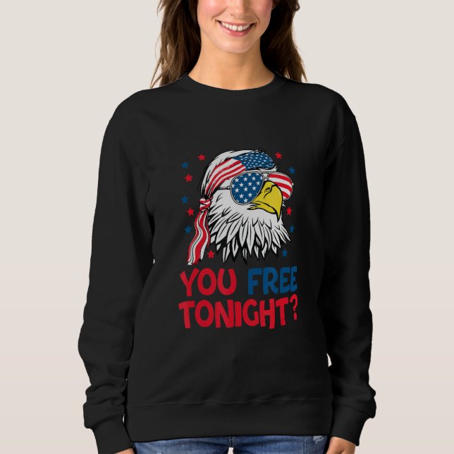 You Free Tonight strars stripes eagle with US flag Sweatshirt (Front)
