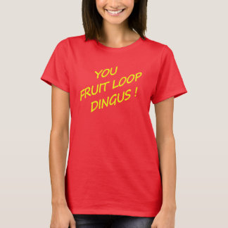 You Fruit Loop Dingus! T-Shirt