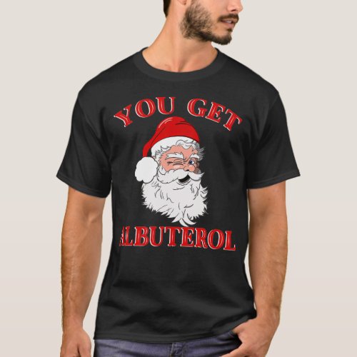 You Get Albuterol Respiratory Therapist Christmas  T_Shirt