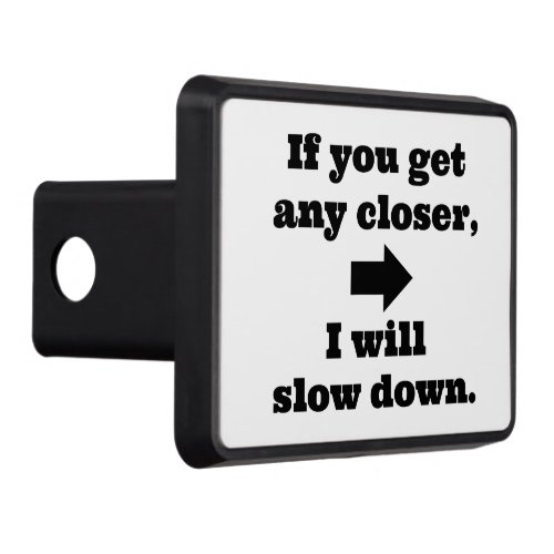 You get Closer I will Slow Down Funny Hitch Cover