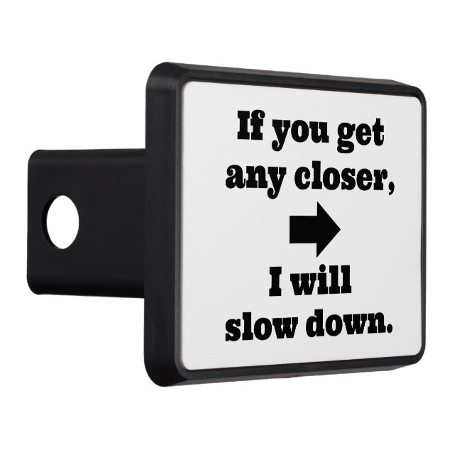You get Closer, I will Slow Down Funny Hitch Cover (Right)