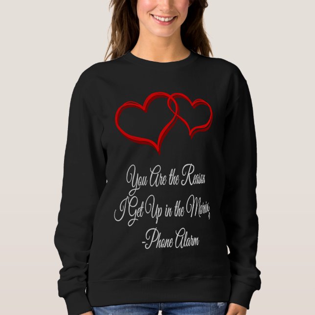 You Get Me Up Daily  Valentines Day Humor  1 Sweatshirt (Front)