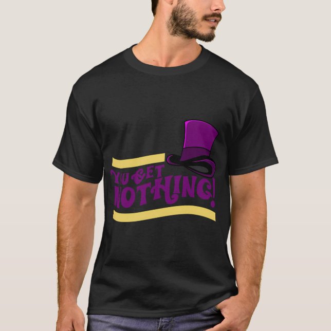 You Get Nothing! Quote T-Shirt (Front)