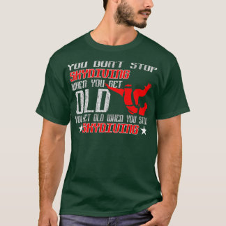 You Get Old When Stop Skydiving T-Shirt