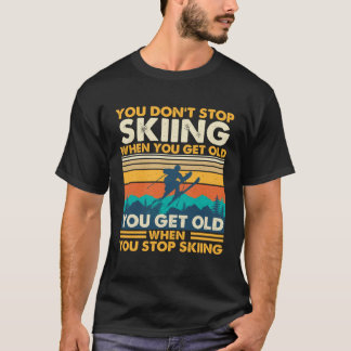 You Get Old When You Stop Skiing Winter Sports S T-Shirt