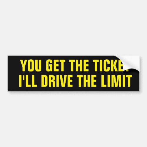 You Get the Ticket Ill Drive the Limit Black Bumper Sticker