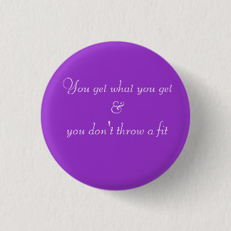 You get what you get pinback button