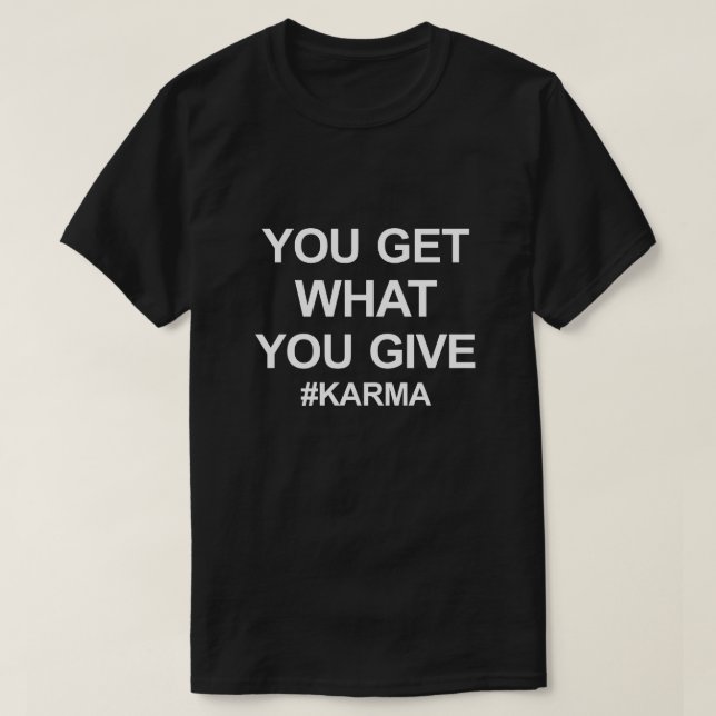 YOU GET WHAT YOU GIVE #KARMA T-Shirt (Design Front)