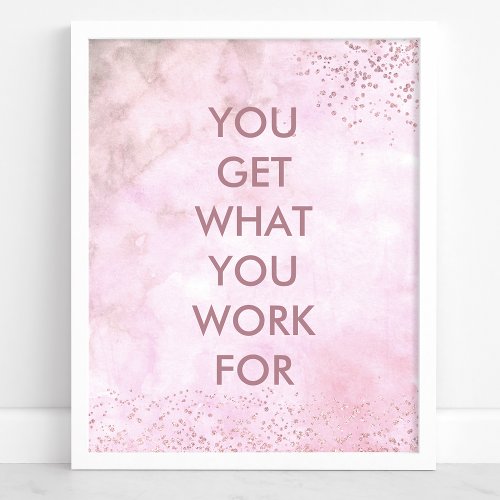 You Get What You Work For Watercolor Quote Poster