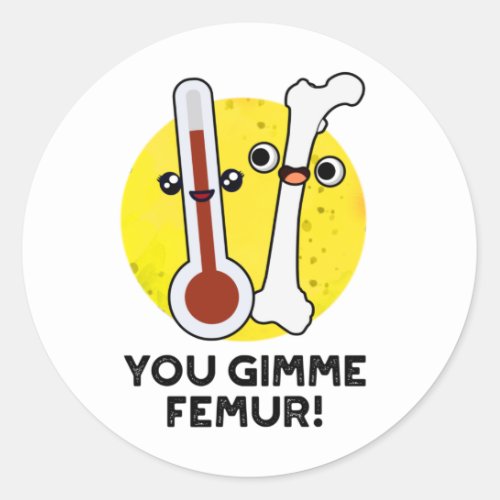 You Gimme Femur Funny Anatomy Bone Pun Classic Round Sticker