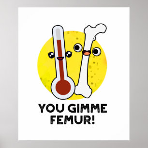 You Gimme Femur Funny Anatomy Bone Pun Poster