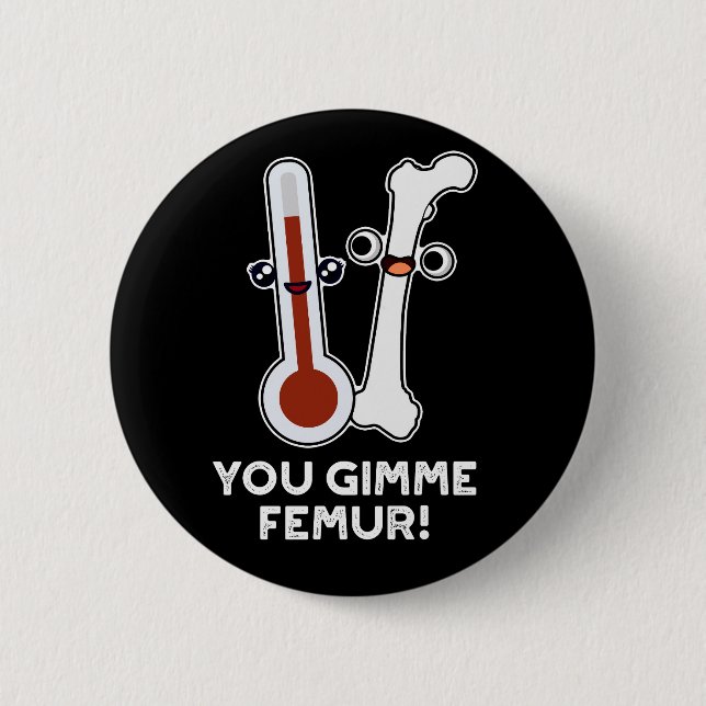 You Gimme Femur Funny Song Bone Pun Dark BG Button (Front)