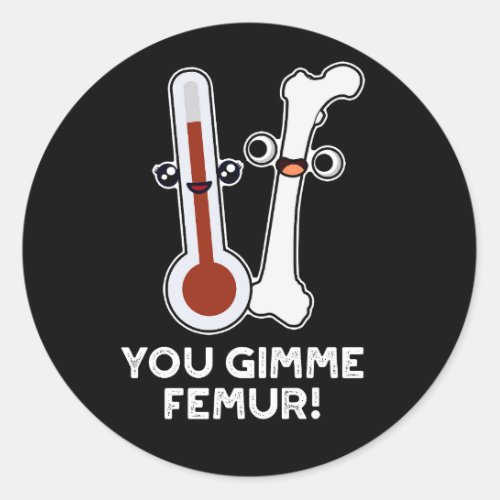 You Gimme Femur Funny Song Bone Pun Dark BG Classic Round Sticker