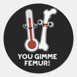 You Gimme Femur Funny Song Bone Pun Dark BG Classic Round Sticker