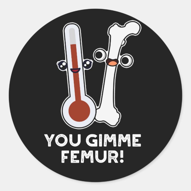 You Gimme Femur Funny Song Bone Pun Dark BG Classic Round Sticker (Front)