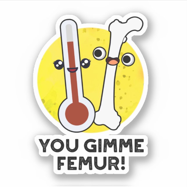 You Gimme Femur Funny Song Bone Pun  Sticker (Front)
