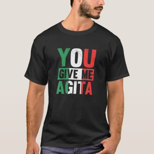 You Give Me Agita _ Funny Italian Saying T_Shirt