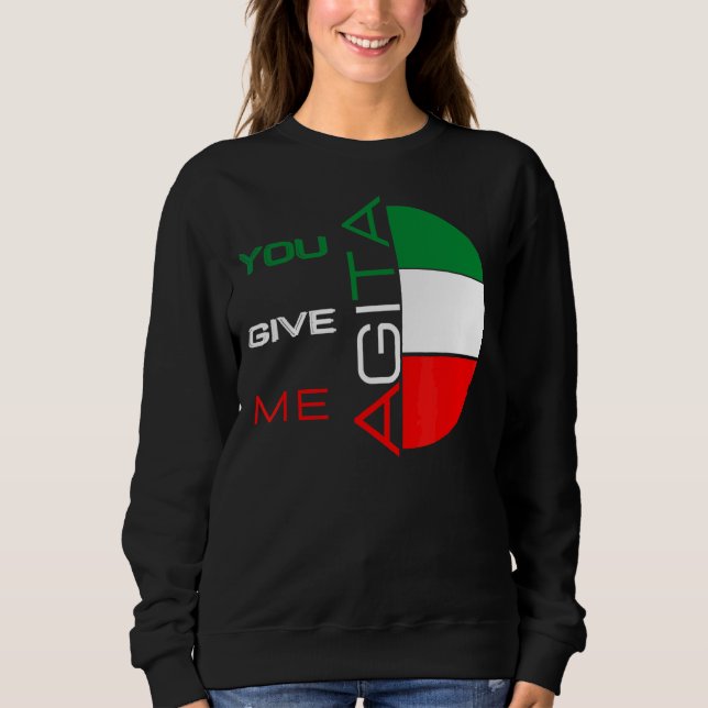 You Give Me Agita Humor Quote Italian 10 Sweatshirt (Front)