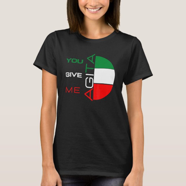 You Give Me Agita Humor Quote Italian 10 T-Shirt (Front)