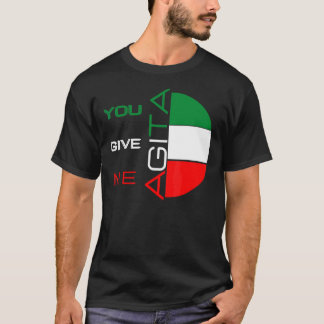 You Give Me Agita Humor Quote Italian 10 T-Shirt