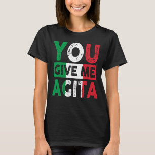 You Give Me Agita Humor Quote Italian 12 T-Shirt