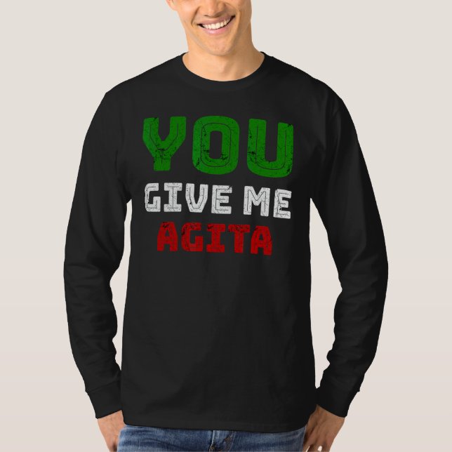 You Give Me Agita Humor Quote Italian 2 T-Shirt (Front)