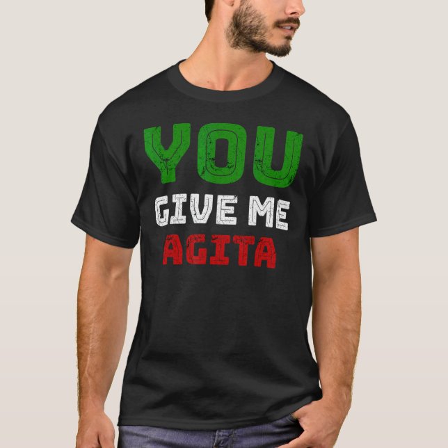 You Give Me Agita Humor Quote Italian 2 T-Shirt (Front)