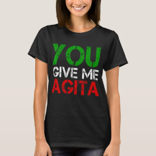 You Give Me Agita Humor Quote Italian 3 T-Shirt