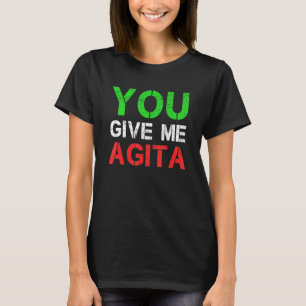 You Give Me Agita Humor Quote Italian 4 T-Shirt