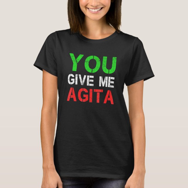 You Give Me Agita Humor Quote Italian 4 T-Shirt (Front)