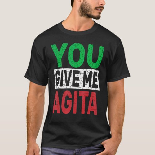 You Give Me Agita  Humor Quote Italian Design T_Shirt